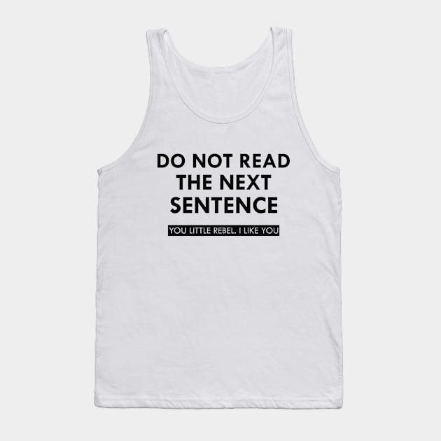 Do not read the next sentence You little rebel I like you Tank Top by KC Happy Shop